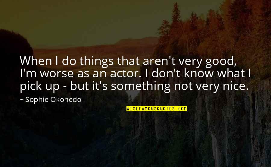 Do Something Nice Quotes By Sophie Okonedo: When I do things that aren't very good,