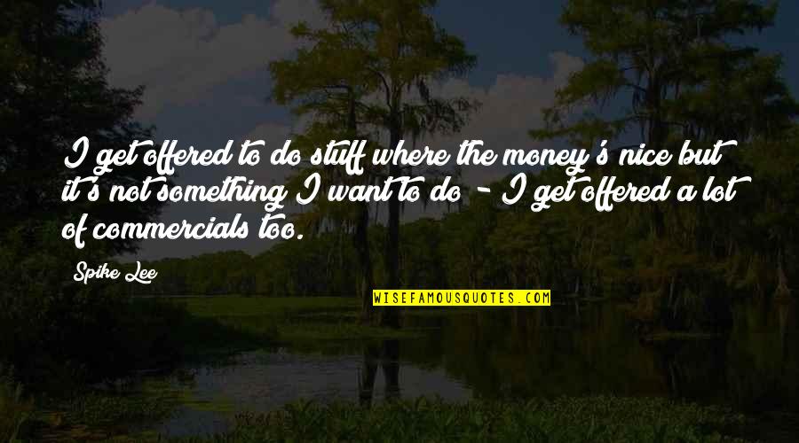 Do Something Nice Quotes By Spike Lee: I get offered to do stuff where the