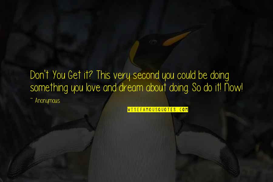 Do Something Now Quotes By Anonymous: Don't You Get it? This very second you
