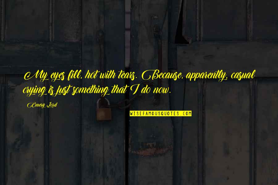 Do Something Now Quotes By Emery Lord: My eyes fill, hot with tears. Because, apparently,