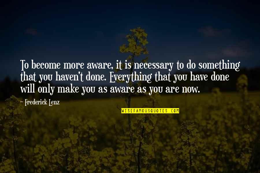 Do Something Now Quotes By Frederick Lenz: To become more aware, it is necessary to