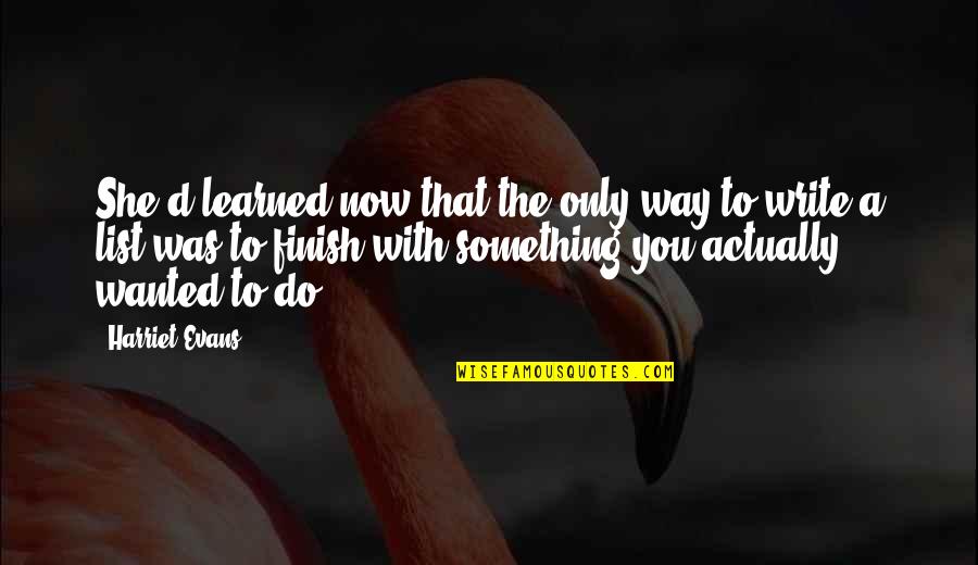 Do Something Now Quotes By Harriet Evans: She'd learned now that the only way to