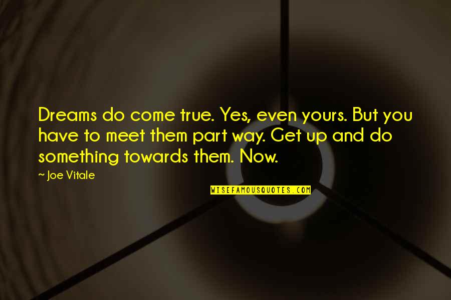 Do Something Now Quotes By Joe Vitale: Dreams do come true. Yes, even yours. But