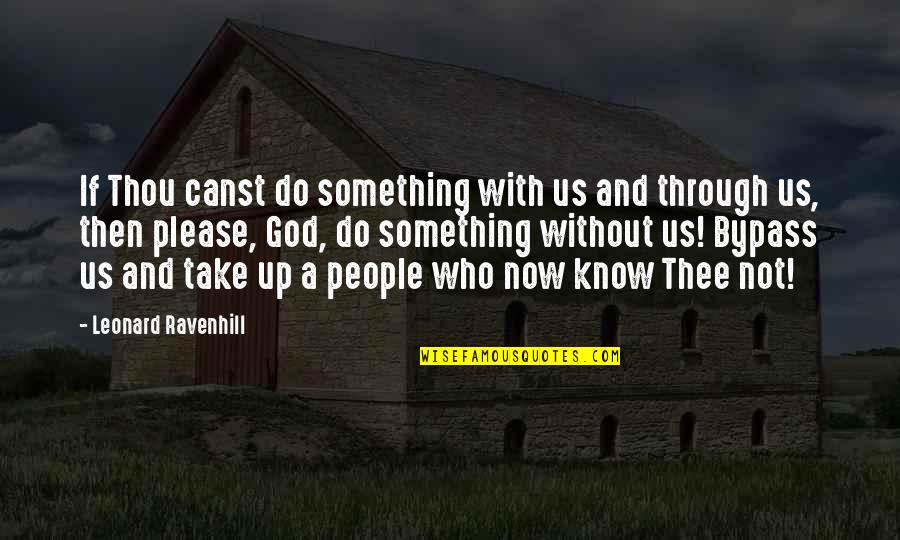 Do Something Now Quotes By Leonard Ravenhill: If Thou canst do something with us and