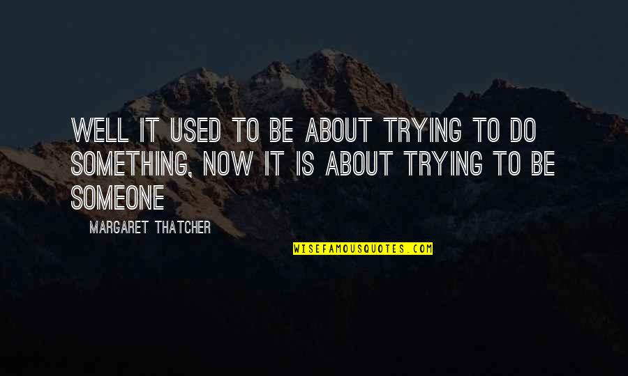Do Something Now Quotes By Margaret Thatcher: Well it used to be about trying to