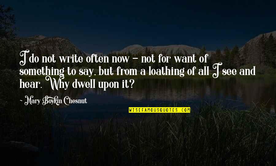 Do Something Now Quotes By Mary Boykin Chesnut: I do not write often now - not