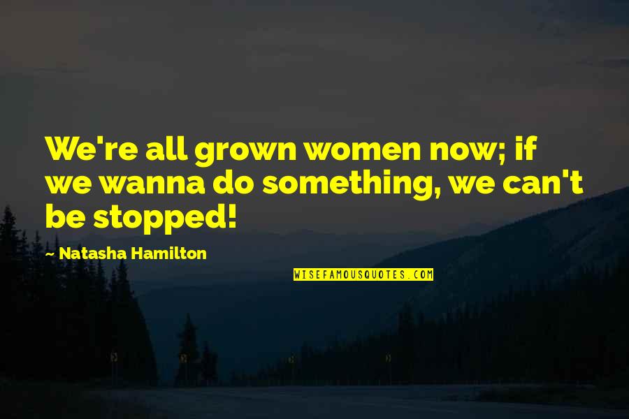 Do Something Now Quotes By Natasha Hamilton: We're all grown women now; if we wanna