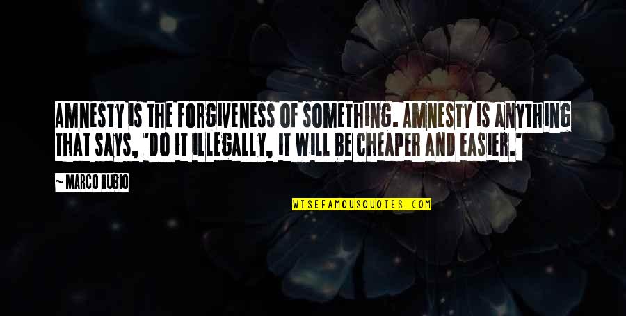 Do Something Quotes By Marco Rubio: Amnesty is the forgiveness of something. Amnesty is
