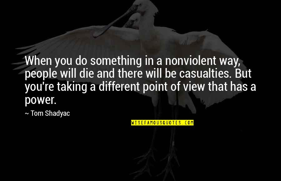 Do Something Quotes By Tom Shadyac: When you do something in a nonviolent way,