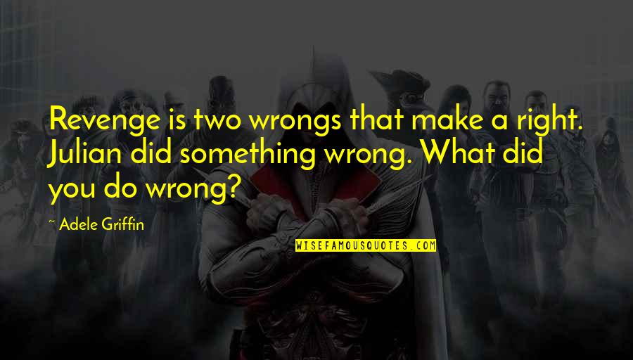Do Something Right Quotes By Adele Griffin: Revenge is two wrongs that make a right.