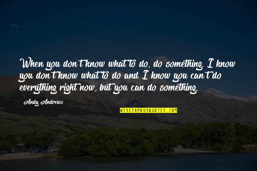 Do Something Right Quotes By Andy Andrews: When you don't know what to do, do