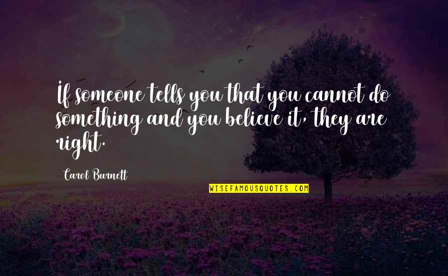 Do Something Right Quotes By Carol Burnett: If someone tells you that you cannot do