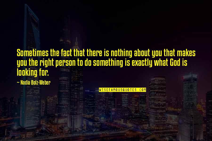 Do Something Right Quotes By Nadia Bolz-Weber: Sometimes the fact that there is nothing about
