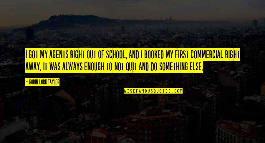 Do Something Right Quotes By Robin Lord Taylor: I got my agents right out of school,