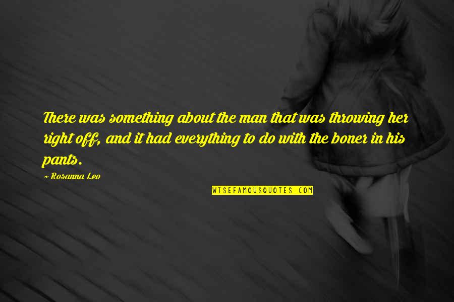 Do Something Right Quotes By Rosanna Leo: There was something about the man that was