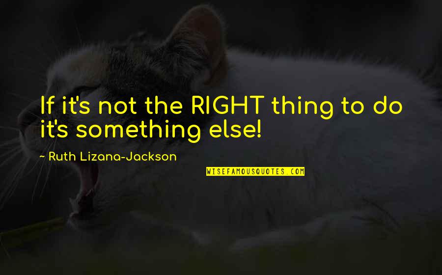 Do Something Right Quotes By Ruth Lizana-Jackson: If it's not the RIGHT thing to do