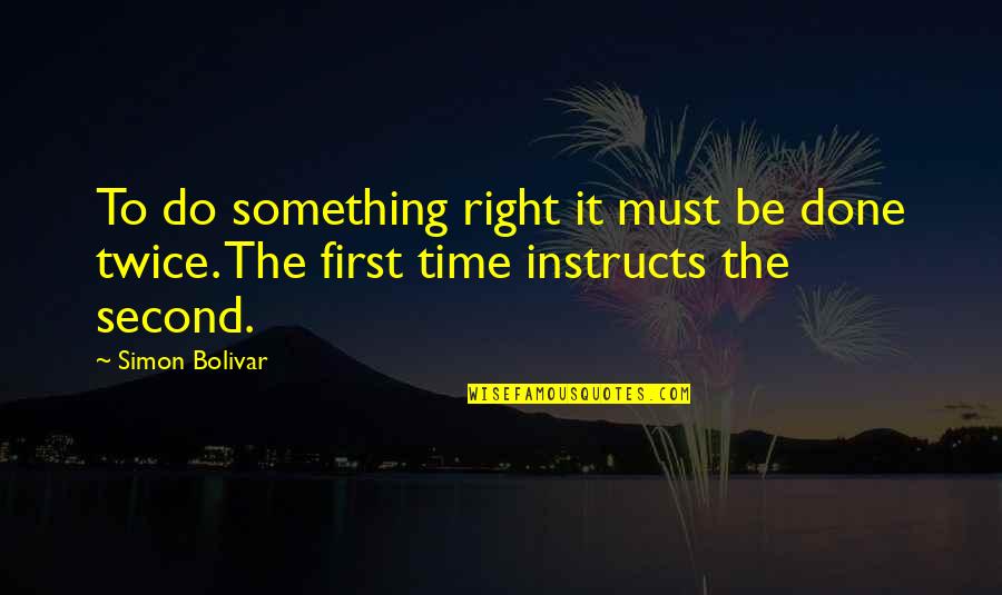 Do Something Right Quotes By Simon Bolivar: To do something right it must be done
