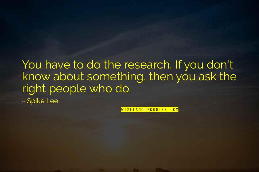 Do Something Right Quotes By Spike Lee: You have to do the research. If you