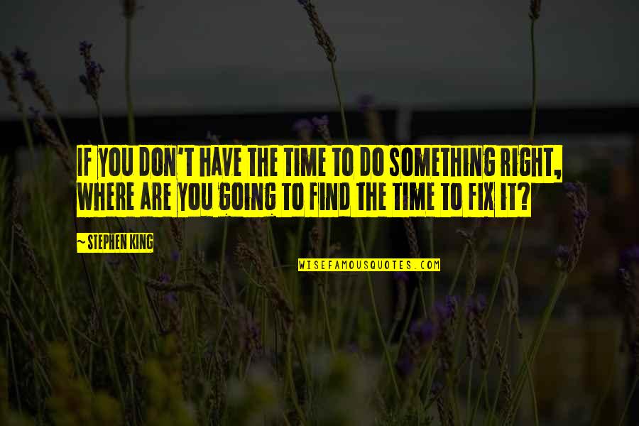 Do Something Right Quotes By Stephen King: If you don't have the time to do