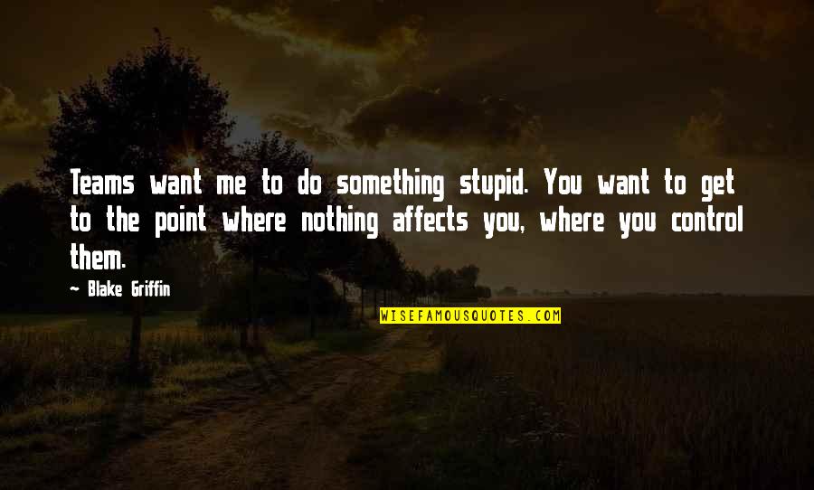 Do Something Stupid Quotes By Blake Griffin: Teams want me to do something stupid. You