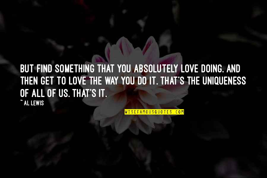 Do Something That You Love Quotes By Al Lewis: But find something that you absolutely love doing.