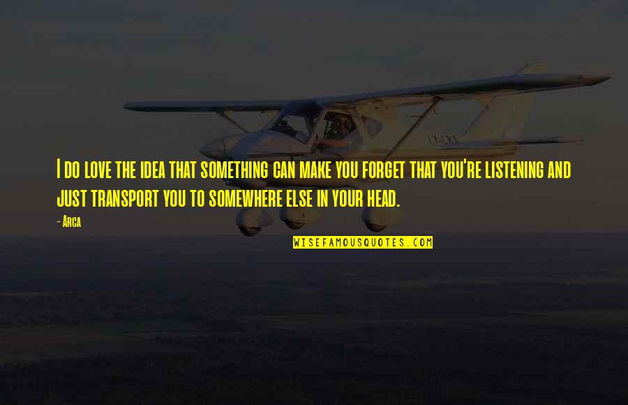 Do Something That You Love Quotes By Arca: I do love the idea that something can