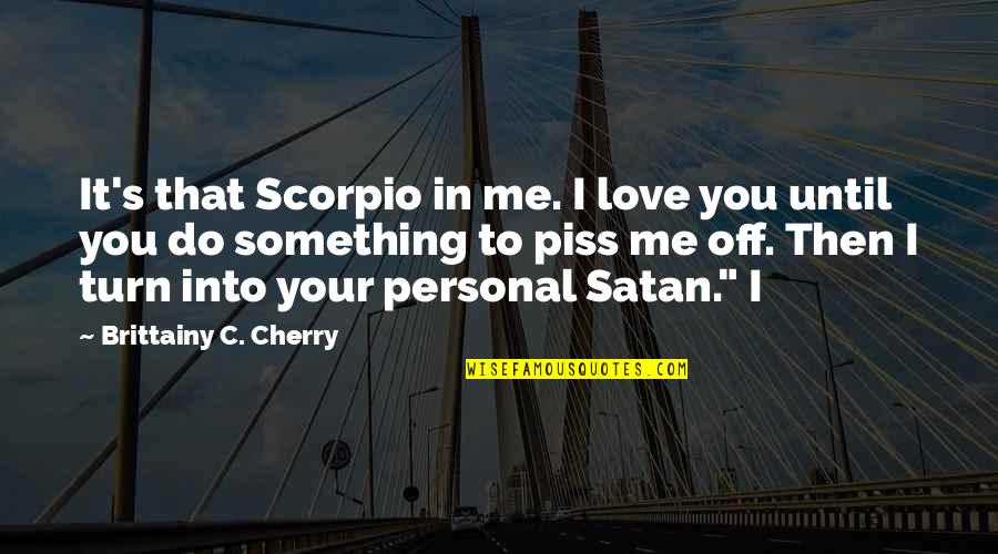 Do Something That You Love Quotes By Brittainy C. Cherry: It's that Scorpio in me. I love you