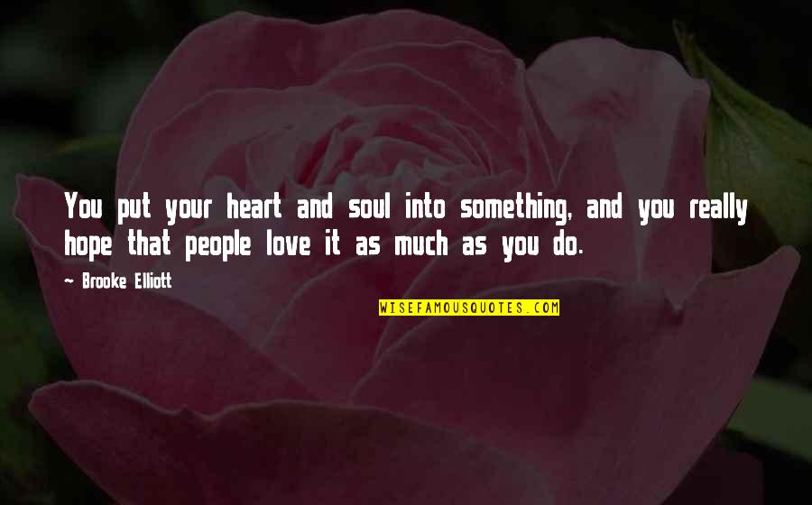 Do Something That You Love Quotes By Brooke Elliott: You put your heart and soul into something,
