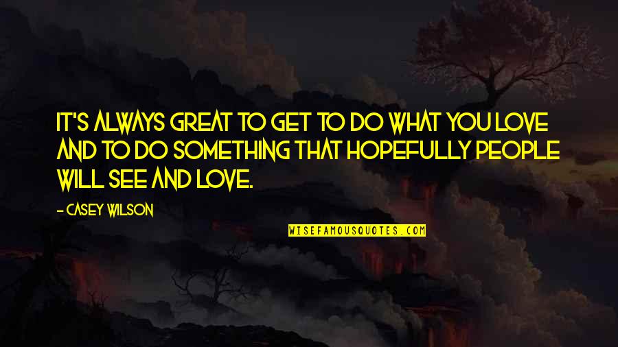 Do Something That You Love Quotes By Casey Wilson: It's always great to get to do what