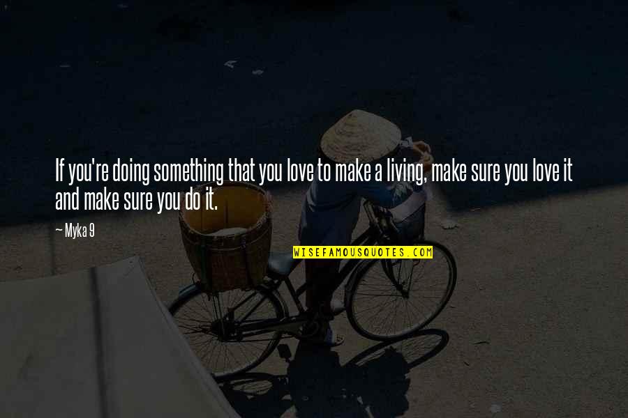 Do Something That You Love Quotes By Myka 9: If you're doing something that you love to