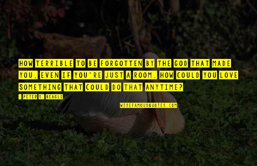 Do Something That You Love Quotes By Peter S. Beagle: How terrible to be forgotten by the god