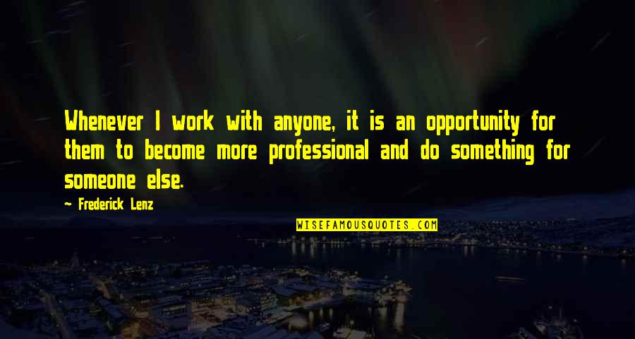 Do Something To Someone Quotes By Frederick Lenz: Whenever I work with anyone, it is an