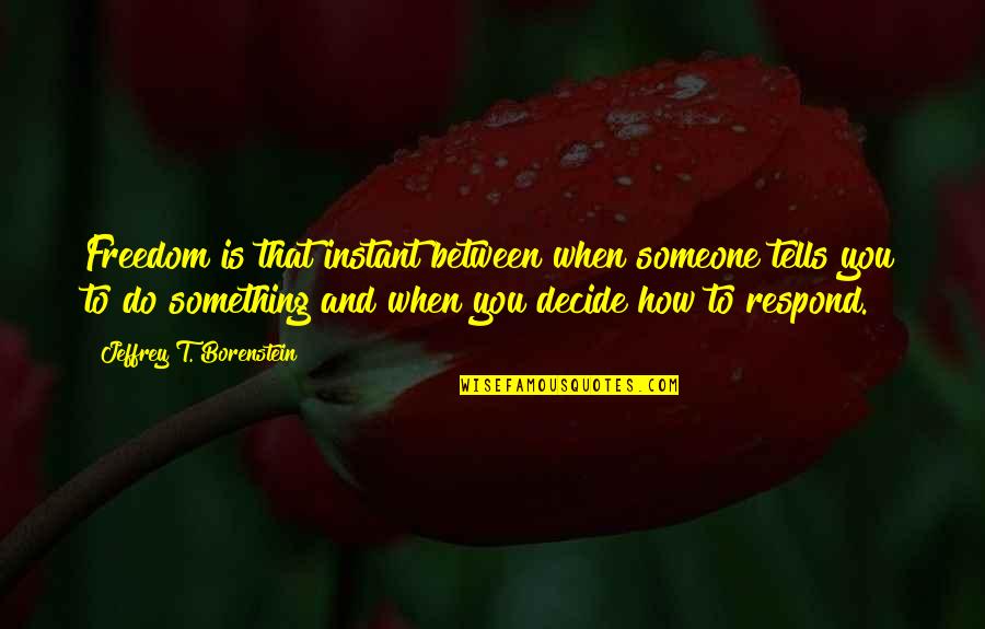 Do Something To Someone Quotes By Jeffrey T. Borenstein: Freedom is that instant between when someone tells