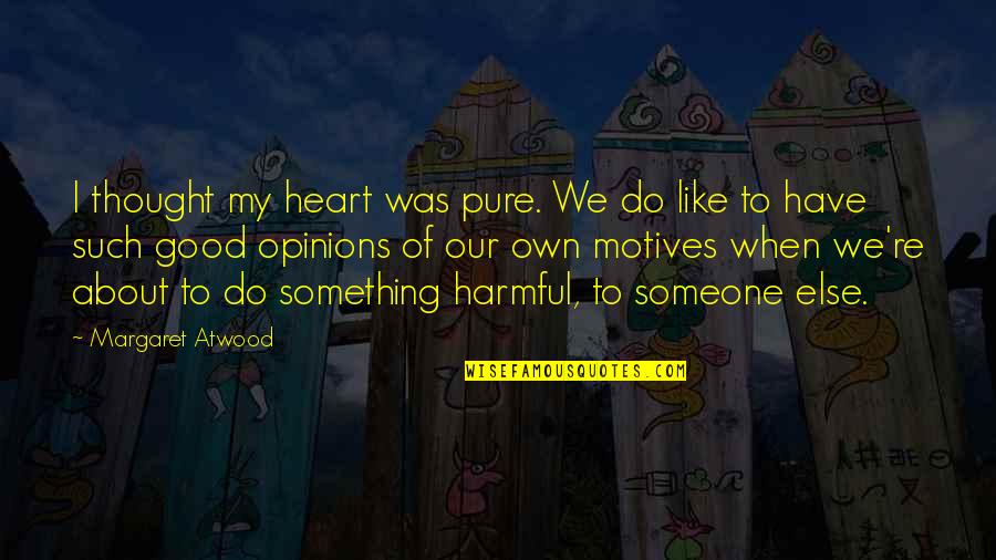 Do Something To Someone Quotes By Margaret Atwood: I thought my heart was pure. We do