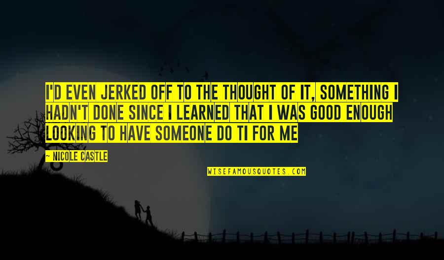 Do Something To Someone Quotes By Nicole Castle: I'd even jerked off to the thought of