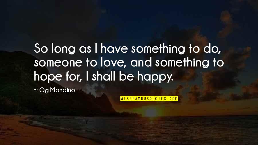 Do Something To Someone Quotes By Og Mandino: So long as I have something to do,