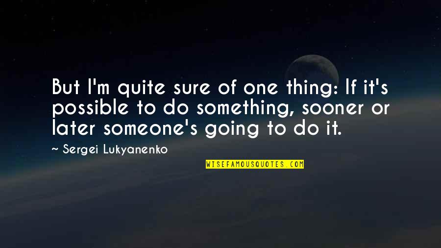 Do Something To Someone Quotes By Sergei Lukyanenko: But I'm quite sure of one thing: If