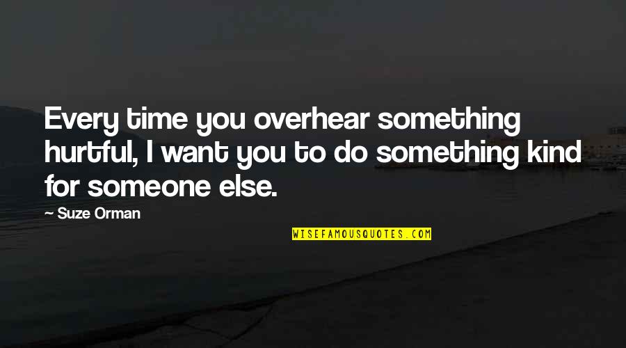 Do Something To Someone Quotes By Suze Orman: Every time you overhear something hurtful, I want Do Something To Someone Quotes By Suze Orman: Every time you overhear something hurtful, I want