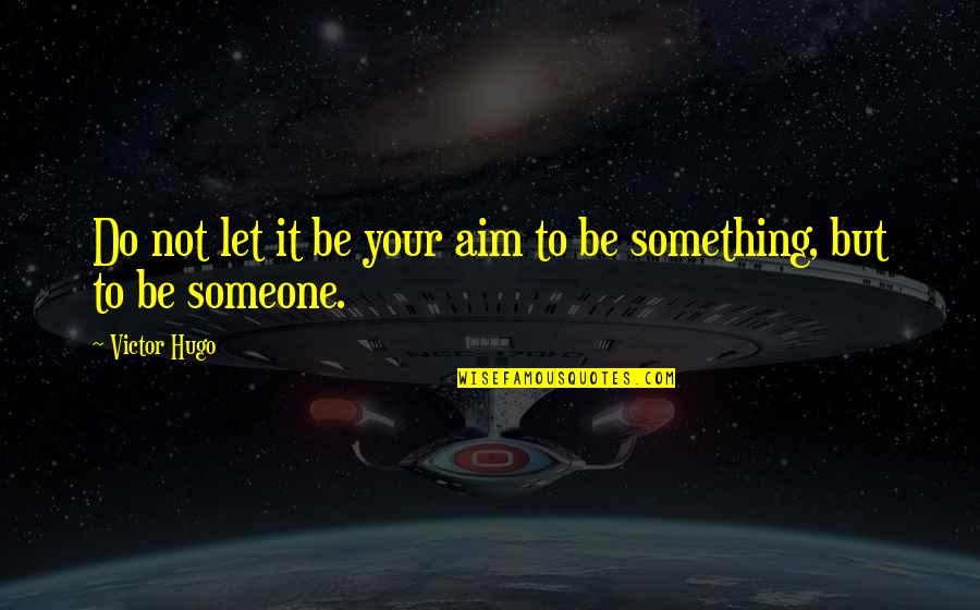 Do Something To Someone Quotes By Victor Hugo: Do not let it be your aim to