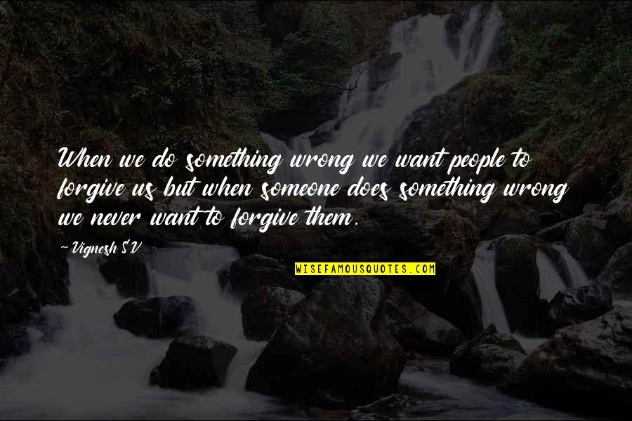 Do Something To Someone Quotes By Vignesh S.V: When we do something wrong we want people