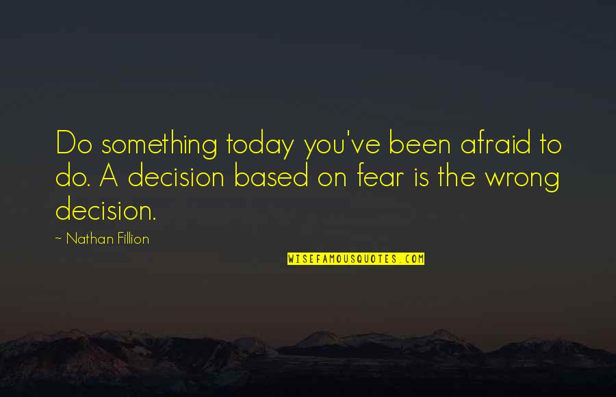 Do Something Today Quotes By Nathan Fillion: Do something today you've been afraid to do. Do Something Today Quotes By Nathan Fillion: Do something today you've been afraid to do.