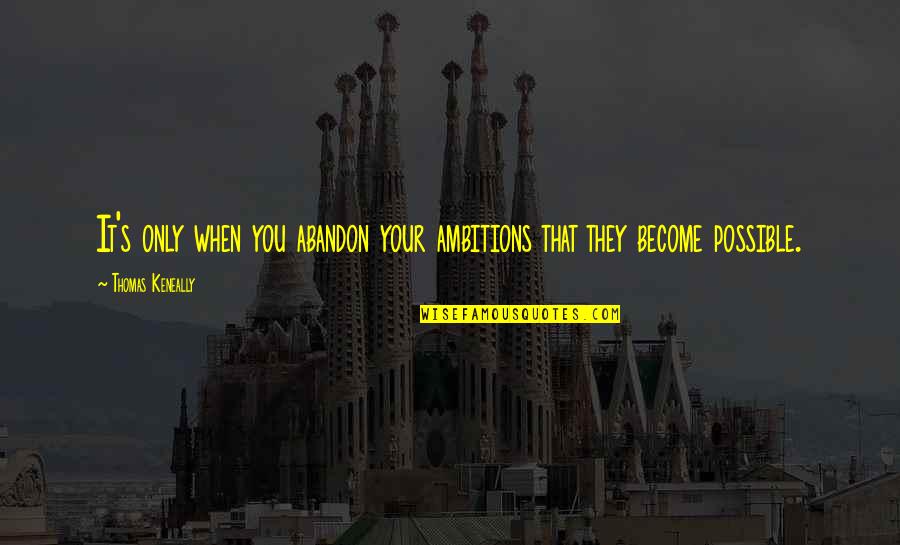 Do Something Without Expecting Anything Return Quotes By Thomas Keneally: It's only when you abandon your ambitions that Do Something Without Expecting Anything Return Quotes By Thomas Keneally: It's only when you abandon your ambitions that