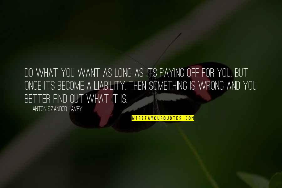 Do Something Wrong Quotes By Anton Szandor LaVey: Do what you want as long as its