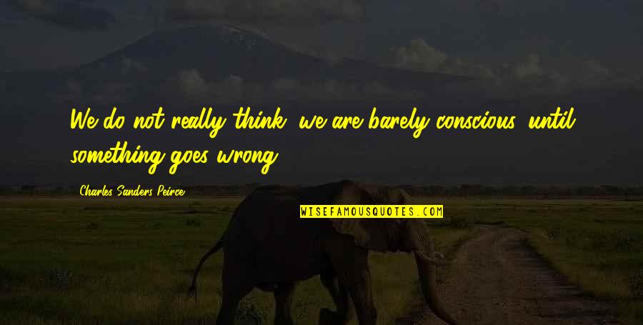 Do Something Wrong Quotes By Charles Sanders Peirce: We do not really think, we are barely