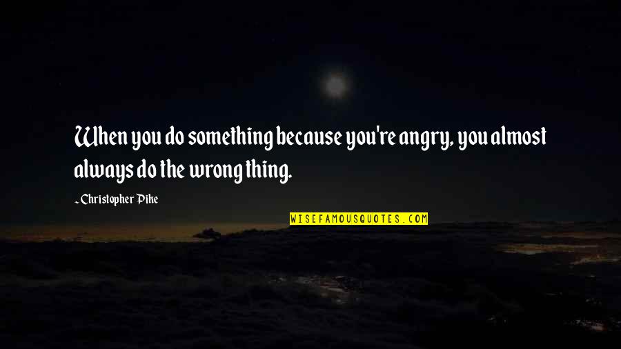 Do Something Wrong Quotes By Christopher Pike: When you do something because you're angry, you