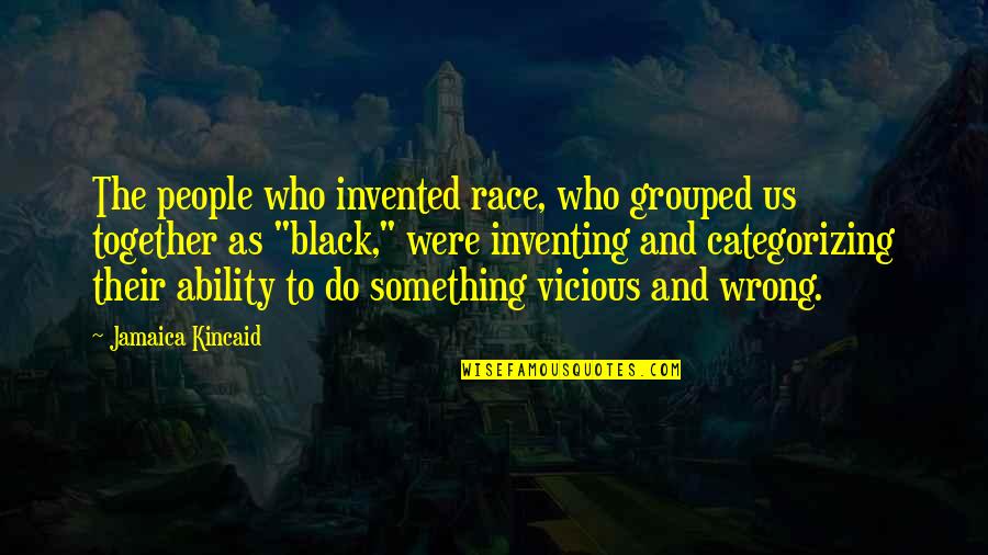 Do Something Wrong Quotes By Jamaica Kincaid: The people who invented race, who grouped us