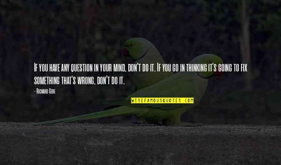 Do Something Wrong Quotes By Richard Gere: If you have any question in your mind,