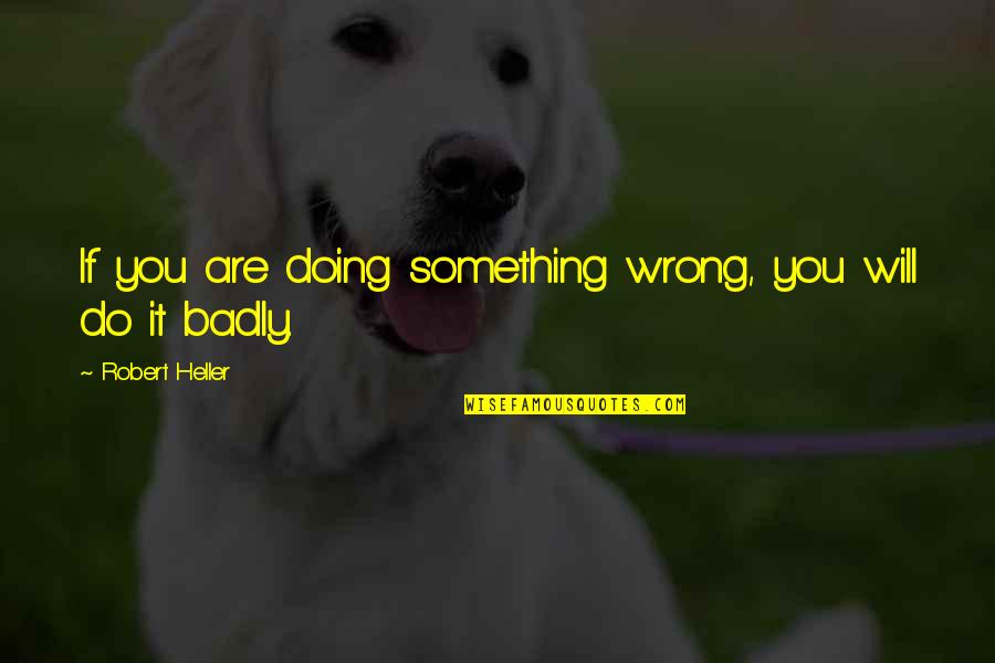 Do Something Wrong Quotes By Robert Heller: If you are doing something wrong, you will