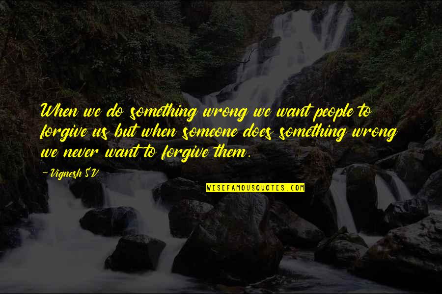 Do Something Wrong Quotes By Vignesh S.V: When we do something wrong we want people