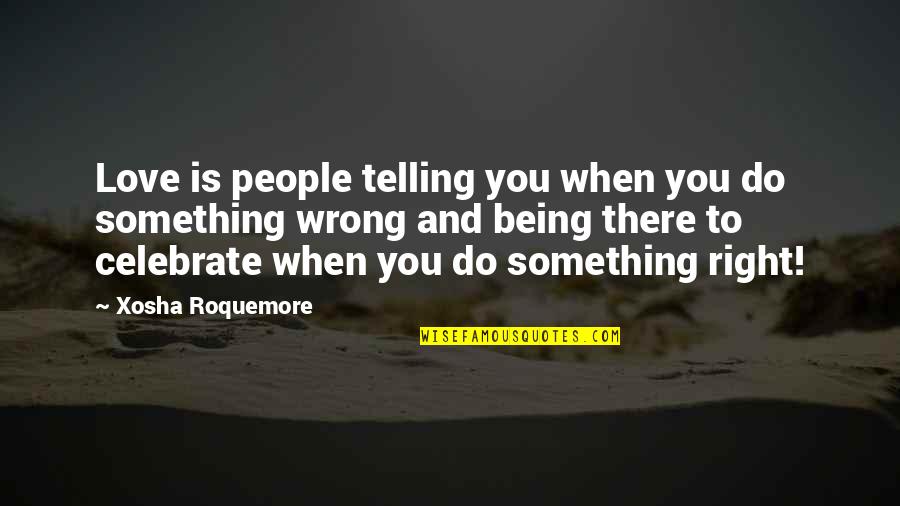 Do Something Wrong Quotes By Xosha Roquemore: Love is people telling you when you do